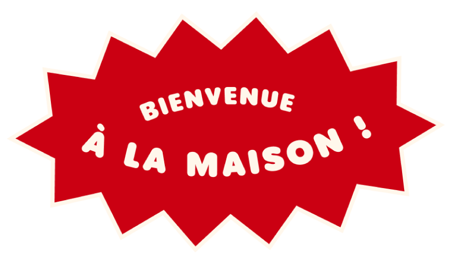 Bienvenue à la Maison